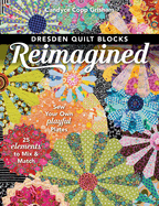 Dresden Quilt Blocks Reimagined: Sew Your Own Playful Plates; 25 Elements to Mix & Match