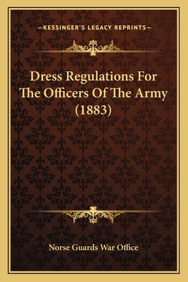 Dress Regulations for the Officers of the Army (1883) - Norse Guards War Office