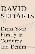 Dress Your Family in Corduroy and Denim - Sedaris, David