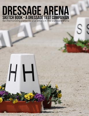 Dressage Arena Sketch Book: A Dressage Test Companion for Memorizing Patterns and Letters in the Standard Arena - Hogan-Poulsen, Ruth (Contributions by), and Marshall, Ariana, and Gifts, Dressage