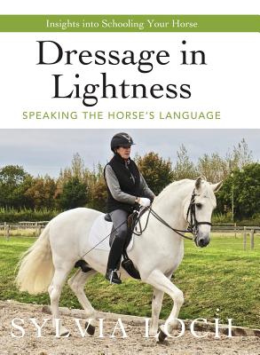 Dressage in Lightness: Speaking the Horse's Language - Loch, Sylvia