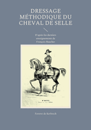 Dressage m?thodique du cheval de selle: D'apr?s les derniers enseignements de Fran?ois Baucher