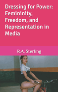 Dressing for Power: Femininity, Freedom, and Representation in Media