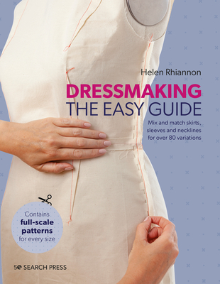 Dressmaking: The Easy Guide: Mix and Match Skirts, Sleeves and Necklines for Over 80 Stylish Variations - Rhiannon, Helen