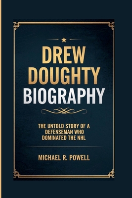 Drew Doughty Biography: The Untold Story of a Defenseman Who Dominated the NHL - R Powell, Michael