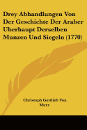 Drey Abhandlungen Von Der Geschichte Der Araber Berhaupt Derselben Munzen Und Siegeln (1770)