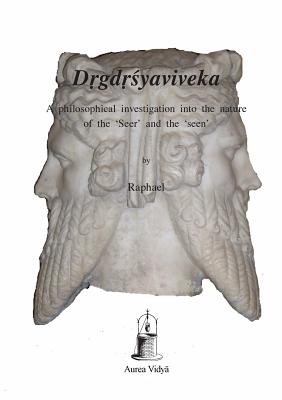 Drgdrsyaviveka: A philosophical investigation into the nature of the 'Seer' and the 'seen' -  a kara, and Raphael, ( ram Vidy  Order) (Editor)