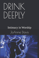 Drink Deeply: Intimacy in Worship