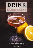 Drink: Featuring Over 1,100 Cocktail, Wine, and Spirits Recipes (History of Cocktails, Big Cocktail Book, Home Bartender Gifts, the Bar Book, Wine and Spirits, Drinks and Beverages, Easy Recipes, Gifts for Home Mixologists)