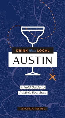 Drink Like a Local: Austin: A Field Guide to Austin's Best Bars - Meewes, Veronica