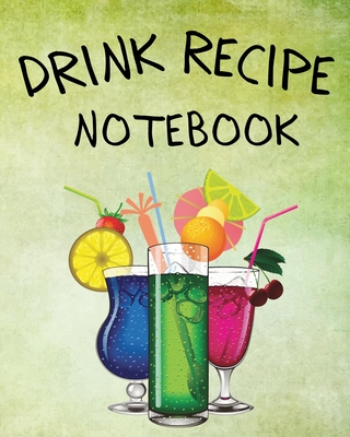 Drink Recipe Notebook: Blank Recipe Book To Write In Your Custom Mixed Drinks Cocktail Recipes Notebook Bar Mixology Journal Drink Recipe Book For Bartenders - Press, Michael Green