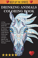 Drinking Animals Coloring Book: A Fun Coloring Gift Book for Party Lovers & Adults Relaxation with Stress Relieving Animal Designs, Quick and Easy Cocktail Recipes
