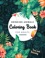 Drinking Animals Coloring Book For Adults: Fun and Relaxing, 25 Images of Cocktail Loving Creatures