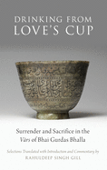 Drinking from Love's Cup: Surrender and Sacrifice in the V=ars of Bhai Gurdas Bhalla