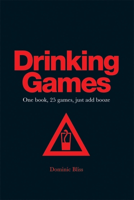 Drinking Games: One Book, 25 Games, Just Add Booze - Bliss, Dominic