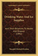 Drinking Water and Ice Supplies: And Their Relations to Health and Disease (1892)