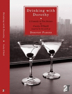 Drinking with Dorothy: A Comedy in Ten Scenes by Cecily O'Neill Inspired by the Work of Dorothy Parker
