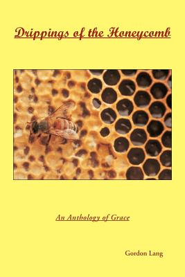 Drippings of the Honeycomb: An Anthology of Grace - Lang, Gordon