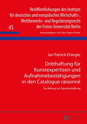 Dritthaftung fuer Kunstexpertisen und Aufnahmebestaetigungen in den Catalogue raisonn?: Ein Beitrag zur Expertenhaftung - S?cker, F J, and Ehinger, Patrick