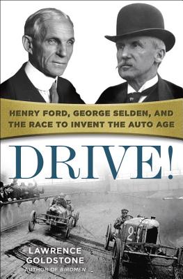 Drive!: Henry Ford, George Selden, and the Race to Invent the Auto Age - Goldstone, Lawrence