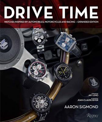 Drive Time: Expanded Edition: Watches Inspired by Automobiles, Motorcycles, and Racing - Sigmond, Aaron, and Leno, Jay (Foreword by), and Mitchell, Elvis (Contributions by)