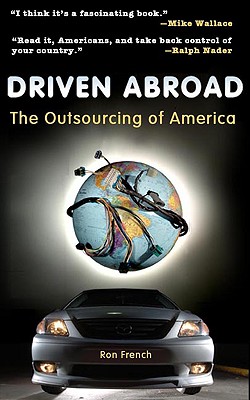 Driven Abroad: The Outsourcing of America - French, Ron, Dr.