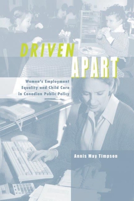 Driven Apart: Women's Employment Equality and Child Care in Canadian Public Policy - Timpson, Annis May