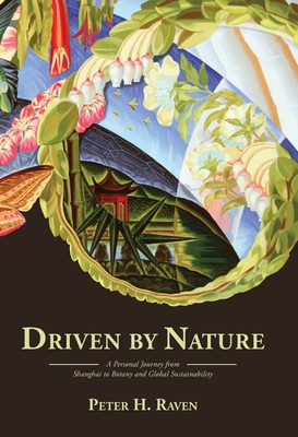 Driven by Nature: A Personal Journey from Shanghai to Botany and Global Sustainability - Raven, Peter H, and Engles, Eric (Editor), and Wilson, E O (Foreword by)