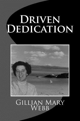 Driven Dedication: The Extraordinary, Ordinary Life of Dorothy Mary Blackman - Webb, Mrs Gillian Mary, and Webb, MR Tom Newton (Editor)