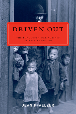 Driven Out: The Forgotten War Against Chinese Americans - Pfaelzer, Jean