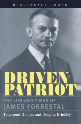 Driven Patriot: The Life and Times of James Forrestal - Hoopes, Townsend, and Brinkley, Douglas