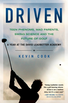 Driven: Teen Phenoms, Mad Parents, Swing Science and the Future of Golf - Cook, Kevin