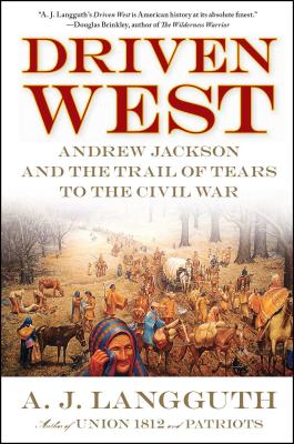 Driven West: Andrew Jackson and the Trail of Tears to the Civil War - Langguth, A J