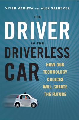 Driver in the Driverless Car: How Our Technology Choices Will Create the Future - Wadhwa, Vivek, and Salkever, Alex