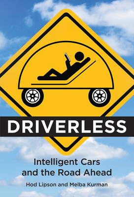 Driverless: Intelligent Cars and the Road Ahead - Lipson, Hod, and Kurman, Melba