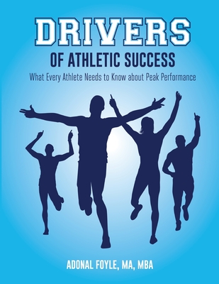 Drivers of Athletic Success: What Every Athlete Needs to Know about Peak Performance - Foyle, Adonal