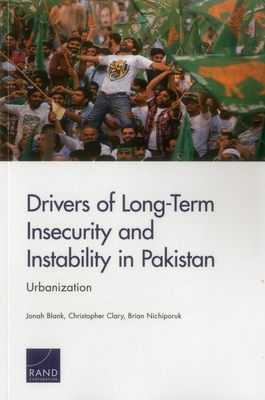 Drivers of Long-Term Insecurity and Instability in Pakistan: Urbanization - Blank, Jonah, and Clary, Christopher, and Nichiporuk, Brian