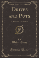 Drives and Puts: A Book of Golf Stories (Classic Reprint)