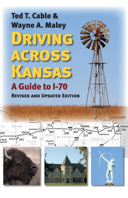 Driving Across Kansas: A Guide to I-70 - Cable, Ted, and Maley, Wayne