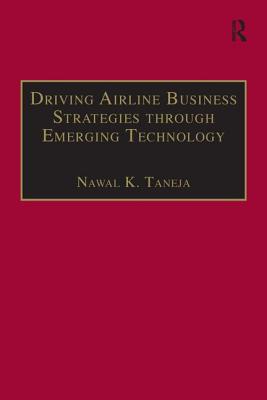 Driving Airline Business Strategies through Emerging Technology - Taneja, Nawal K.