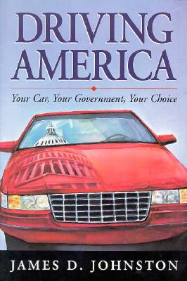 Driving America: Your Car, Your Government, Your Choice - Johnston, James