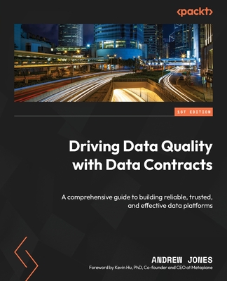 Driving Data Quality with Data Contracts: A comprehensive guide to building reliable, trusted, and effective data platforms - Jones, Andrew