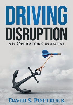 Driving Disruption: An Operator's Manual - Pottruck, David S