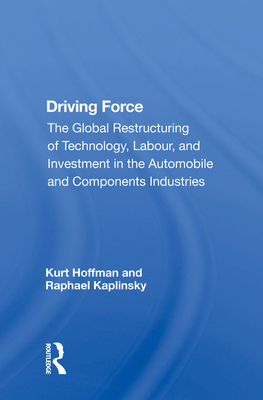 Driving Force: "The Global Restructuring of Technology, Labour, and Investment in the Automobile and Components Industries" - Hoffman, Kurt