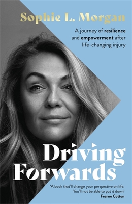 Driving Forwards: A Journey of Resilience and Empowerment After Life-Changing Injury - Morgan, Sophie