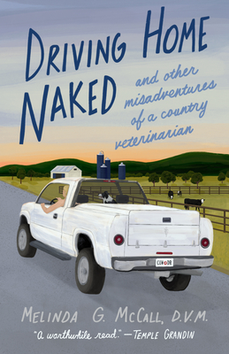 Driving Home Naked: And Other Misadventures of a Country Veterinarian - McCall, Melinda G