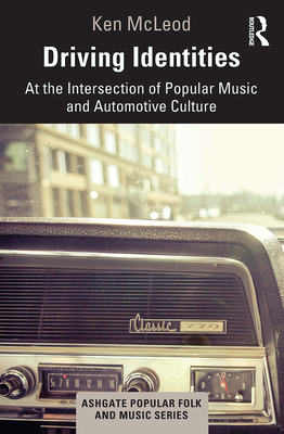 Driving Identities: At the Intersection of Popular Music and Automotive Culture - McLeod, Ken
