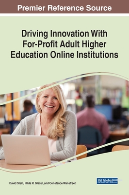 Driving Innovation With For-Profit Adult Higher Education Online Institutions - Stein, David S. (Editor), and Glazer, Hilda R. (Editor), and Wanstreet, Constance (Editor)