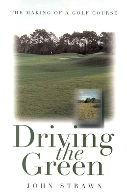 Driving the Green: The Making of a Golf Course - Strawn, John