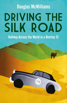 Driving the Silk Road: Halfway Across the World in a Bentley S1 - McWilliams, Douglas